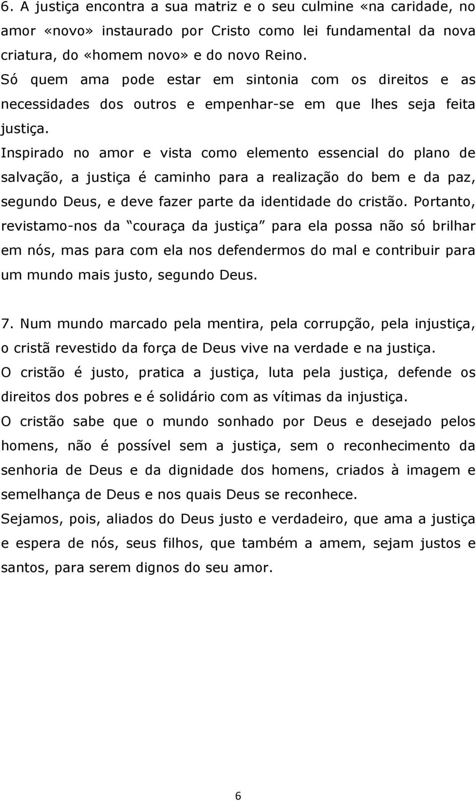 Inspirado no amor e vista como elemento essencial do plano de salvação, a justiça é caminho para a realização do bem e da paz, segundo Deus, e deve fazer parte da identidade do cristão.