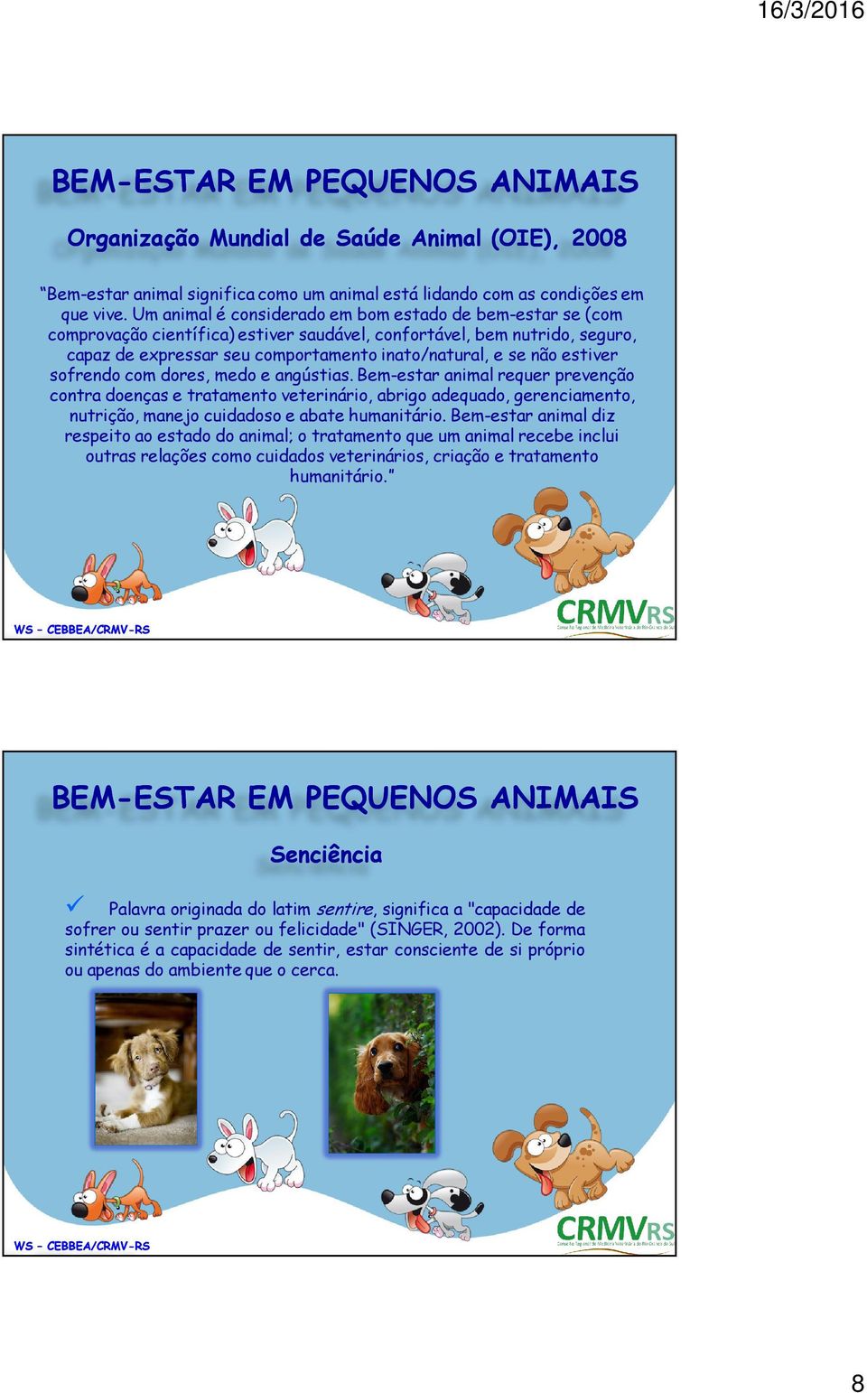 estiver sofrendo com dores, medo e angústias. Bem-estar animal requer prevenção contra doenças e tratamento veterinário, abrigo adequado, gerenciamento, nutrição, manejo cuidadoso e abate humanitário.