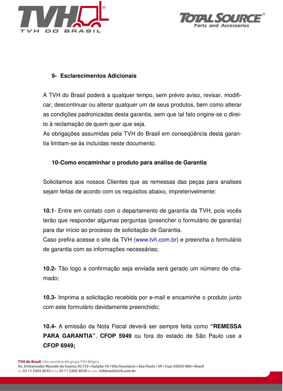 As obrigações assumidas pela TVH do Brasil em conseqüência desta garantia limitam-se às incluídas neste documento.
