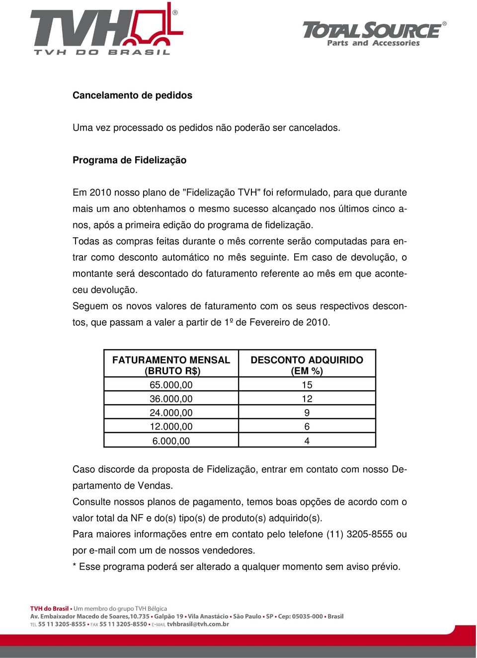 programa de fidelização. Todas as compras feitas durante o mês corrente serão computadas para entrar como desconto automático no mês seguinte.