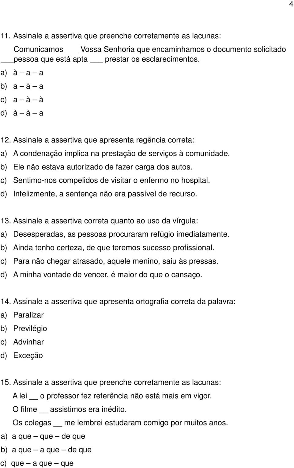 b) Ele não estava autorizado de fazer carga dos autos. c) Sentimo-nos compelidos de visitar o enfermo no hospital. d) Infelizmente, a sentença não era passível de recurso. 13.