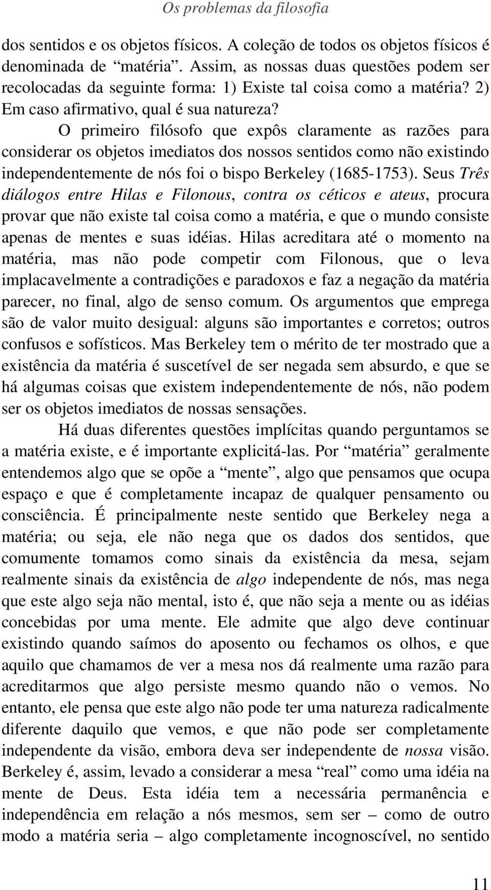 O primeiro filósofo que expôs claramente as razões para considerar os objetos imediatos dos nossos sentidos como não existindo independentemente de nós foi o bispo Berkeley (1685-1753).