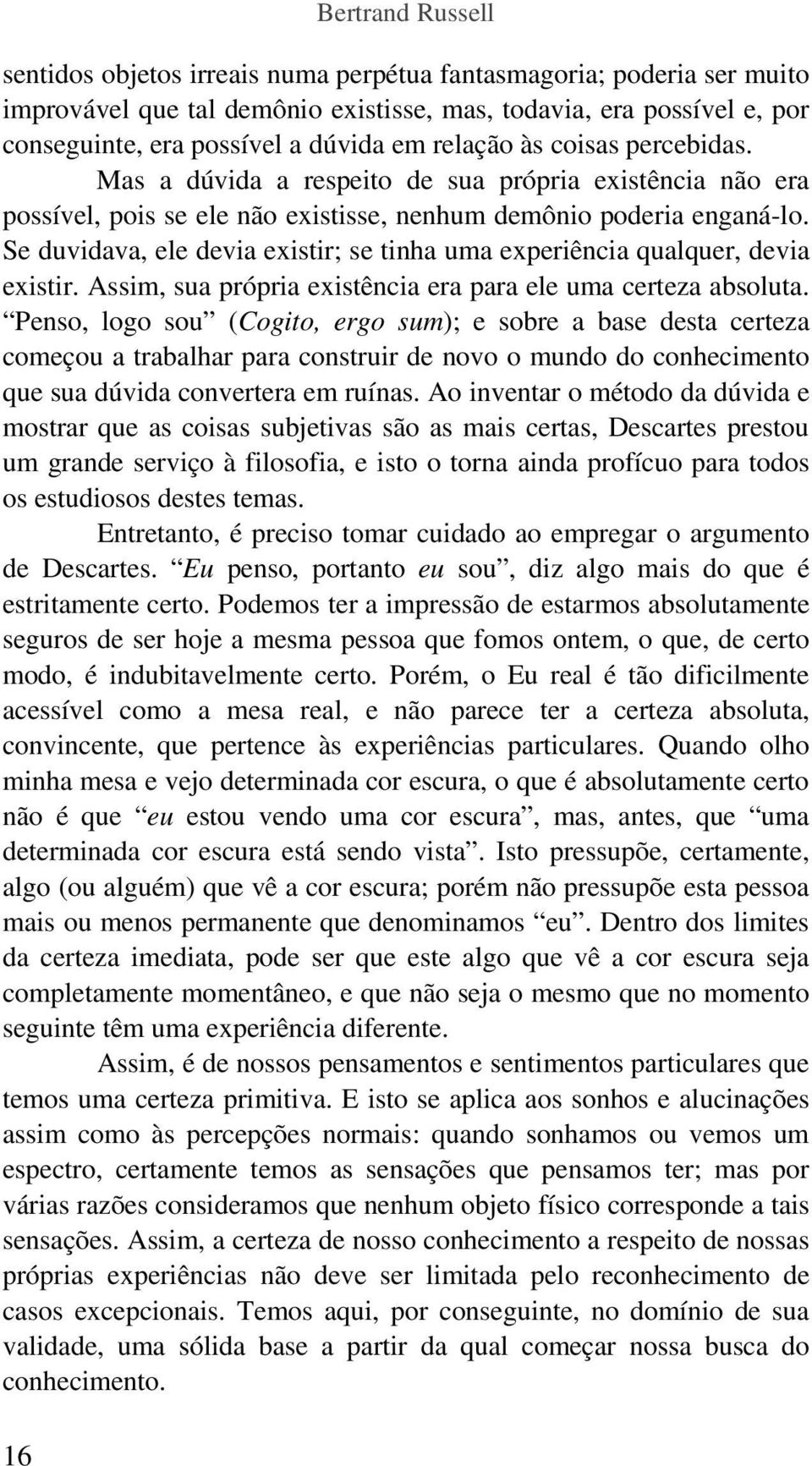 Se duvidava, ele devia existir; se tinha uma experiência qualquer, devia existir. Assim, sua própria existência era para ele uma certeza absoluta.