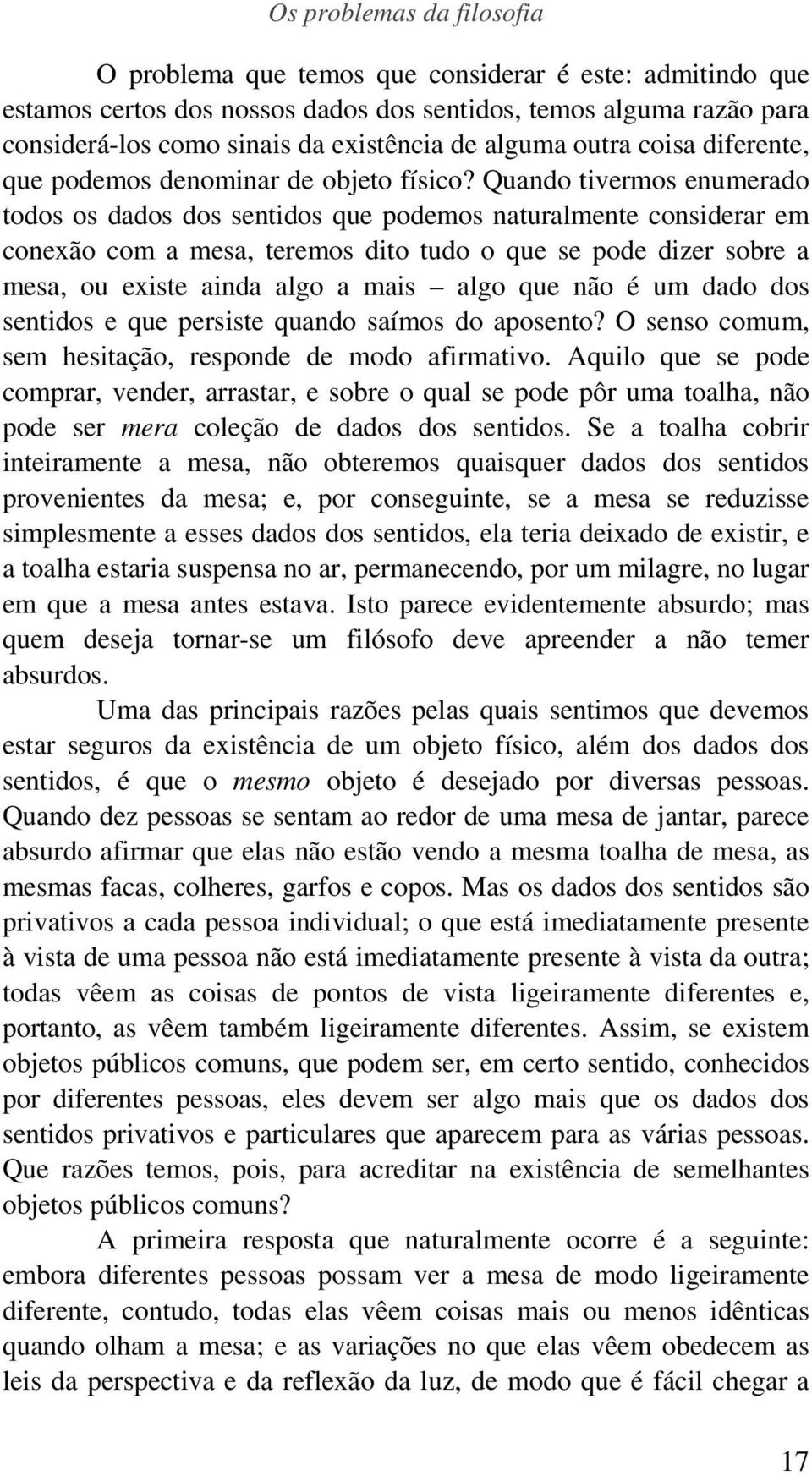 Quando tivermos enumerado todos os dados dos sentidos que podemos naturalmente considerar em conexão com a mesa, teremos dito tudo o que se pode dizer sobre a mesa, ou existe ainda algo a mais algo