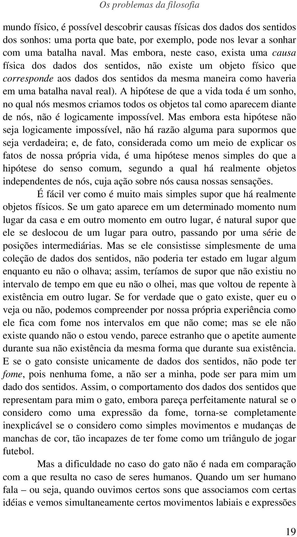 A hipótese de que a vida toda é um sonho, no qual nós mesmos criamos todos os objetos tal como aparecem diante de nós, não é logicamente impossível.