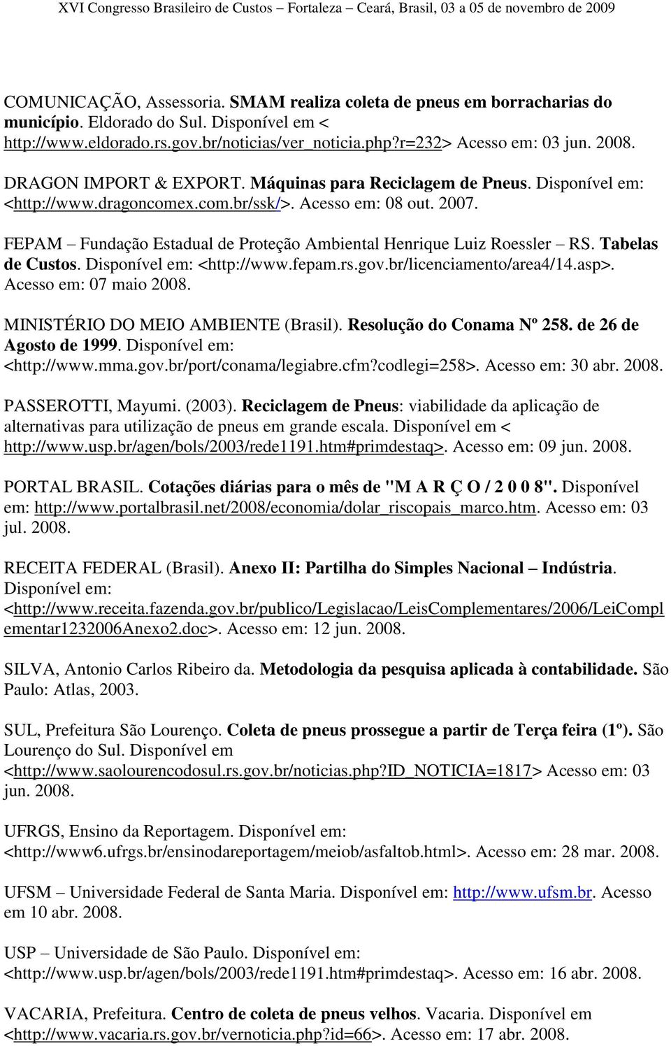 FEPAM Fundação Estadual de Proteção Ambiental Henrique Luiz Roessler RS. Tabelas de Custos. Disponível em: <http://www.fepam.rs.gov.br/licenciamento/area4/14.asp>. Acesso em: 07 maio 2008.