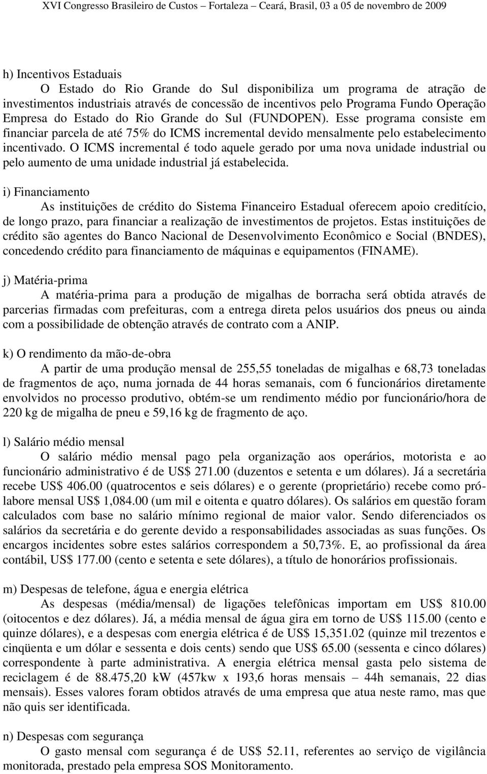 O ICMS incremental é todo aquele gerado por uma nova unidade industrial ou pelo aumento de uma unidade industrial já.estabelecida.