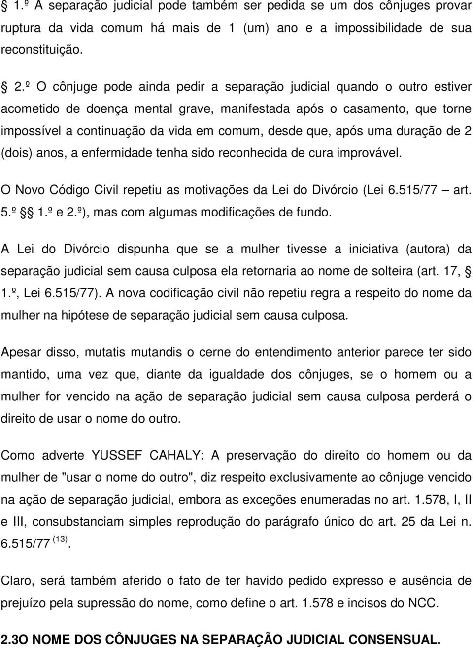 que, após uma duração de 2 (dois) anos, a enfermidade tenha sido reconhecida de cura improvável. O Novo Código Civil repetiu as motivações da Lei do Divórcio (Lei 6.515/77 art. 5.º 1.º e 2.