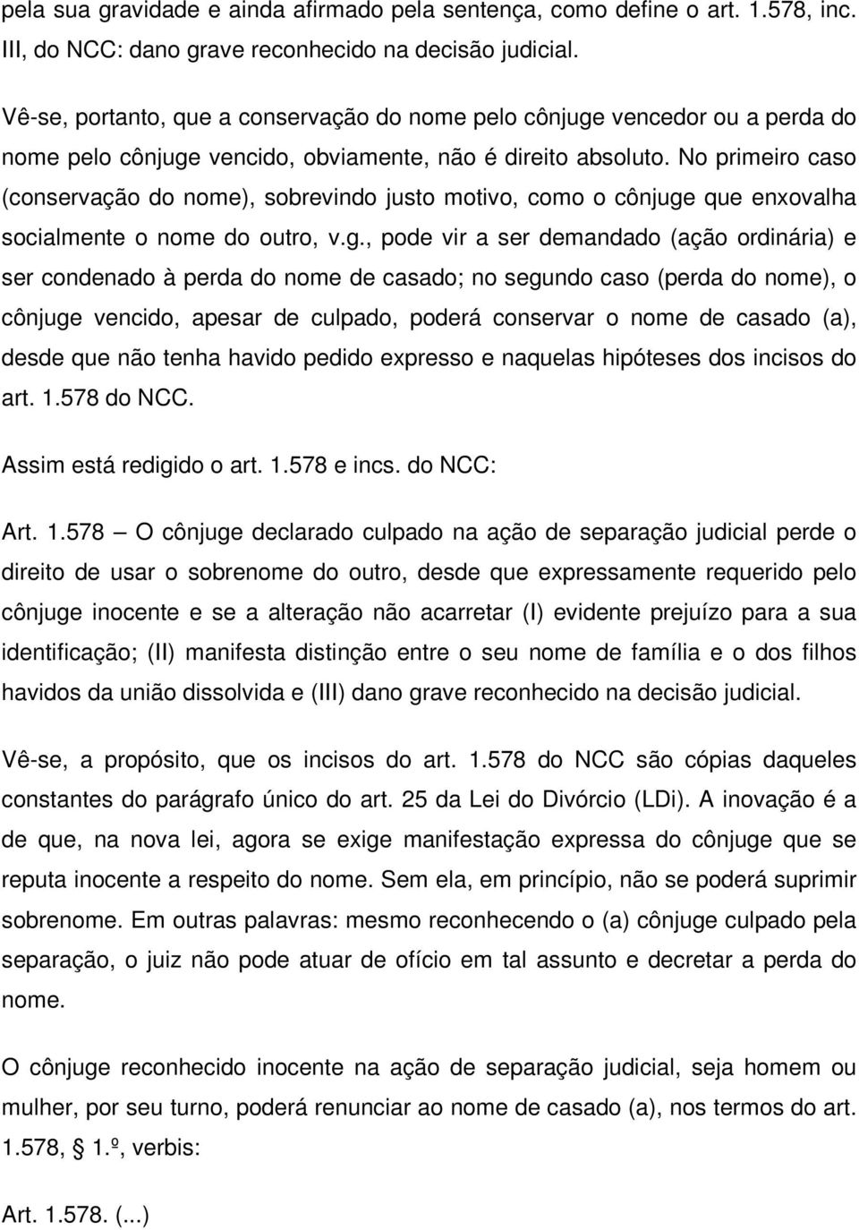 No primeiro caso (conservação do nome), sobrevindo justo motivo, como o cônjuge