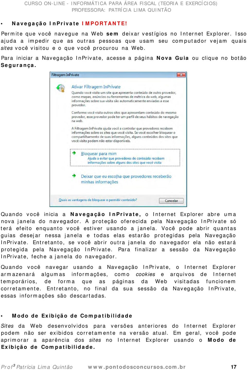 Para iniciar a Navegação InPrivate, acesse a página Nova Guia ou clique no botão Segurança. Quando você inicia a Navegação InPrivate, o Internet Explorer abre uma nova janela do navegador.