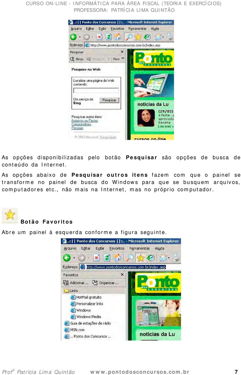 Windows para que se busquem arquivos, computadores etc., não mais na Internet, mas no próprio computador.