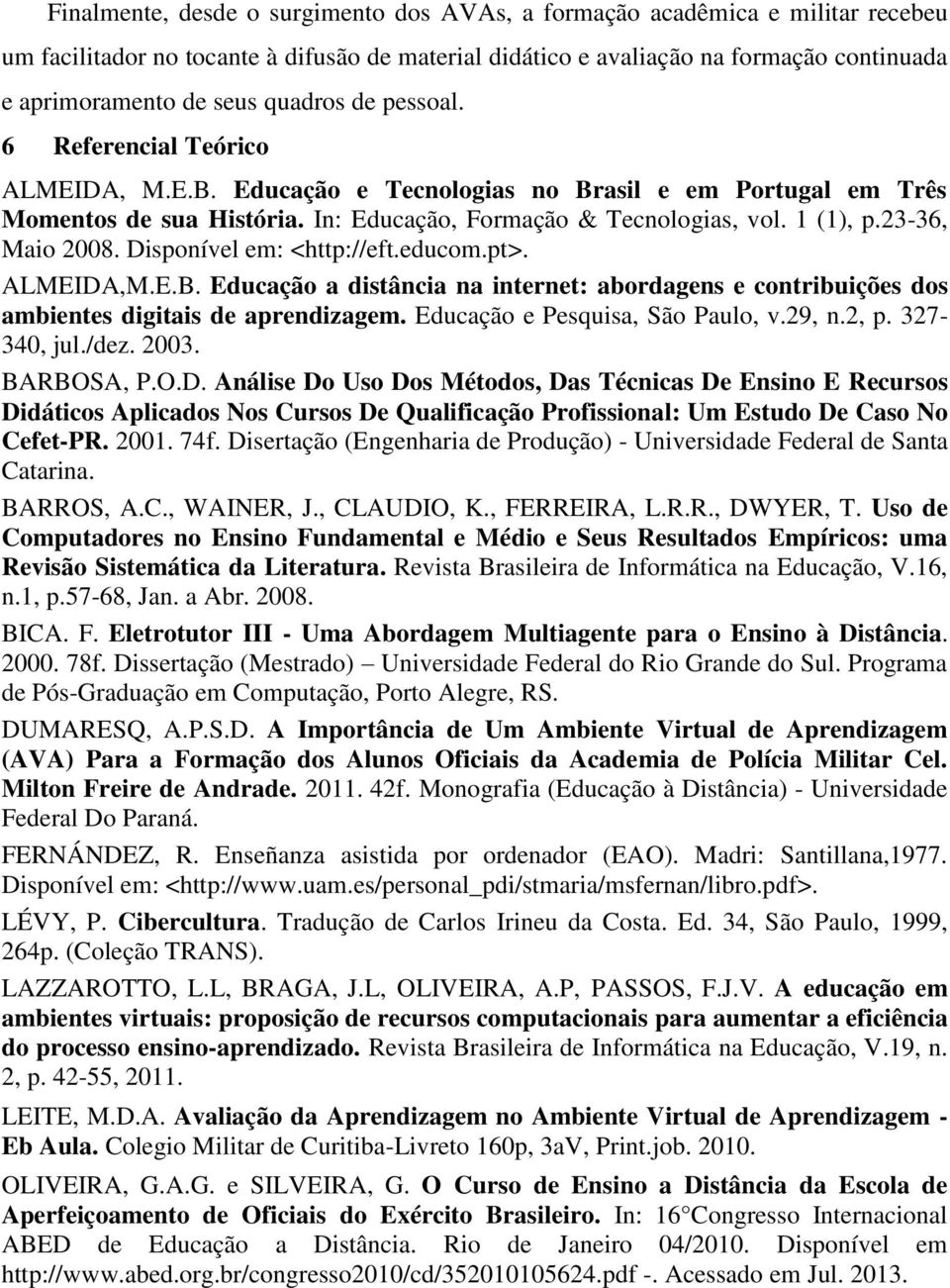 23-36, Maio 2008. Disponível em: <http://eft.educom.pt>. ALMEIDA,M.E.B. Educação a distância na internet: abordagens e contribuições dos ambientes digitais de aprendizagem.