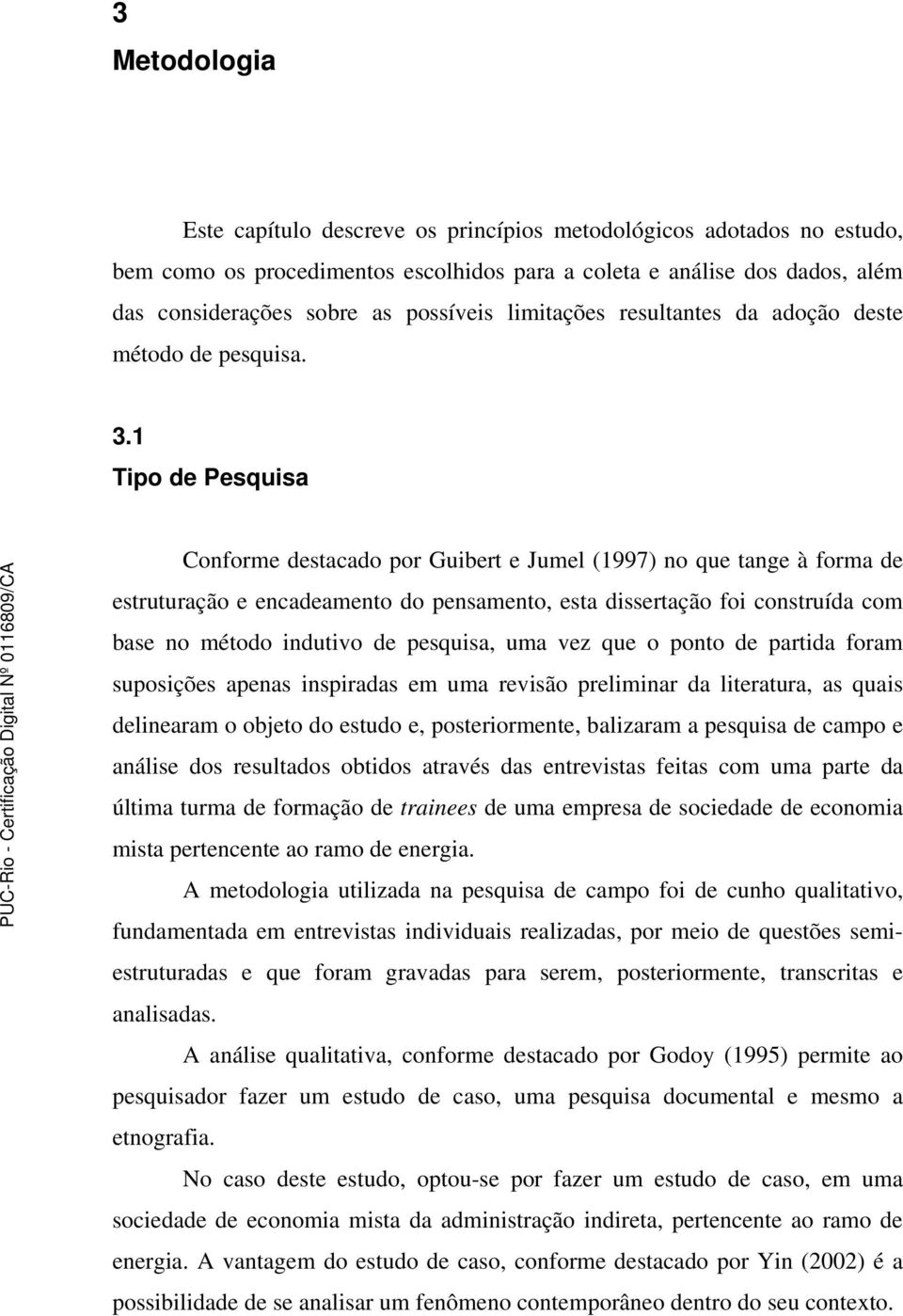 1 Tipo de Pesquisa Conforme destacado por Guibert e Jumel (1997) no que tange à forma de estruturação e encadeamento do pensamento, esta dissertação foi construída com base no método indutivo de