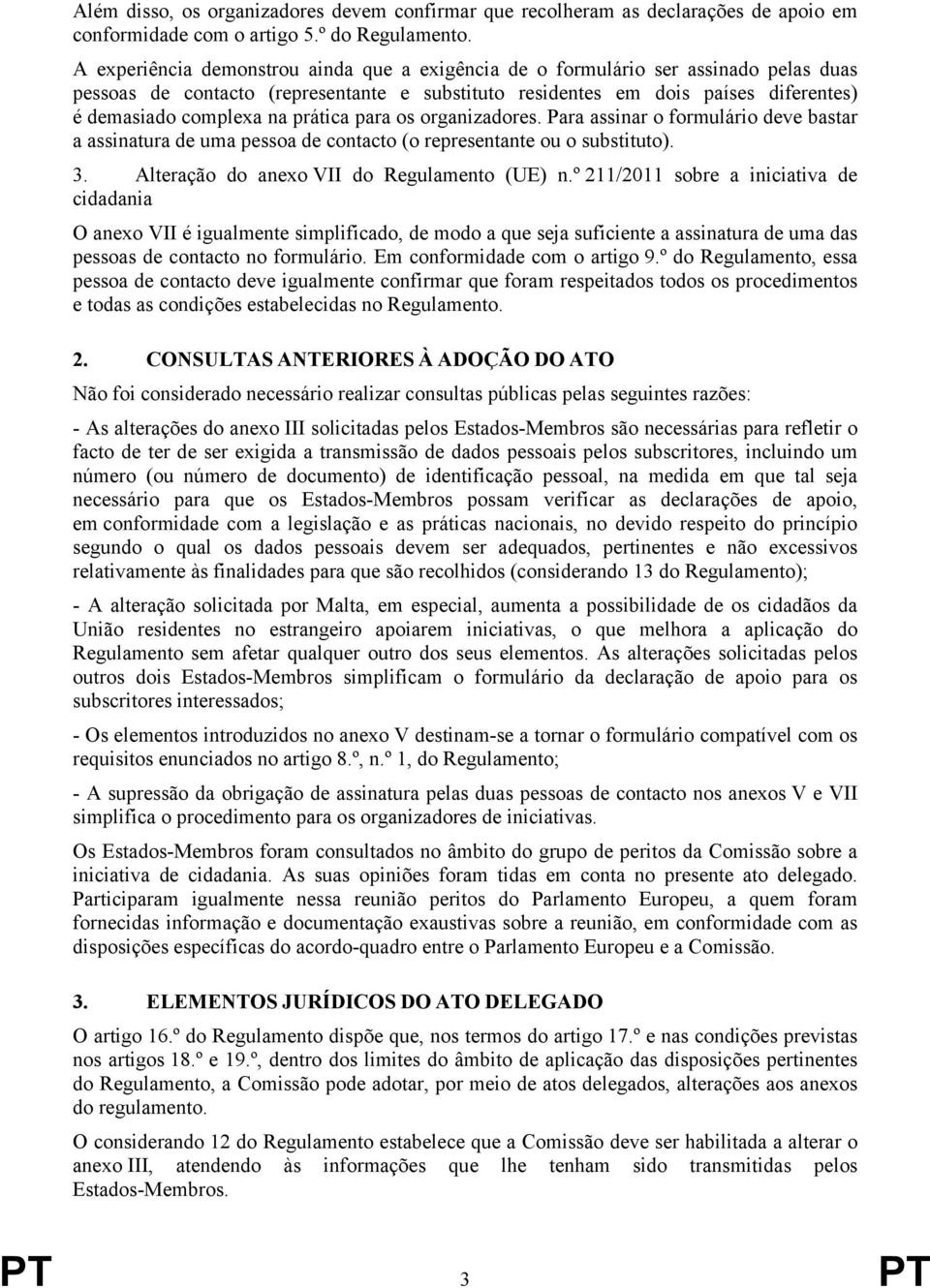 prática para os organizadores. Para assinar o formulário deve bastar a assinatura de uma pessoa de contacto (o representante ou o substituto). 3. Alteração do anexo VII do Regulamento (UE) n.