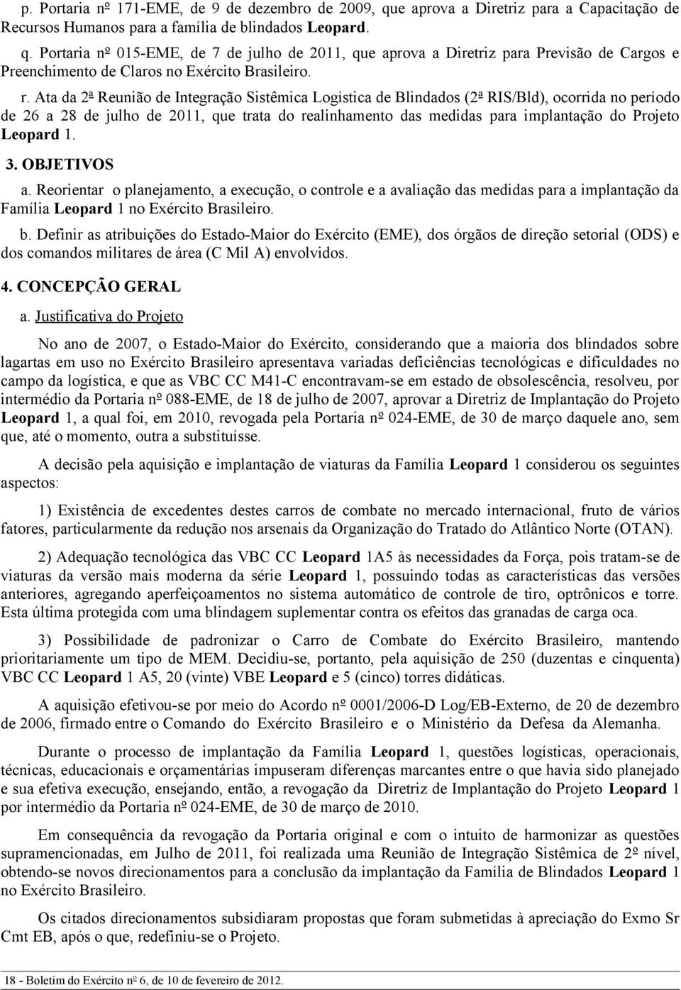 Leopard 1. 3. OBJETIVOS a. Reorientar o planejamento, a execução, o controle e a avaliação das medidas para a implantação da Família Leopard 1 no Exército Brasileiro. b.