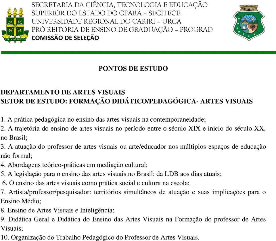 A atuação do professor de artes visuais ou arte/educador nos múltiplos espaços de educação não formal; 4. Abordagens teórico-práticas em mediação cultural; 5.