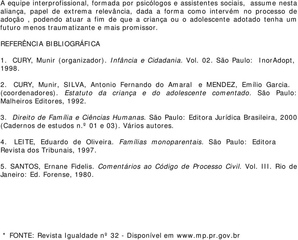 São Paulo: InorAdopt, 1998. 2. CURY, Munir, SILVA, Antonio Fernando do Amaral e MENDEZ, Emílio Garcia. (coordenadores). Estatuto da criança e do adolescente comentado.