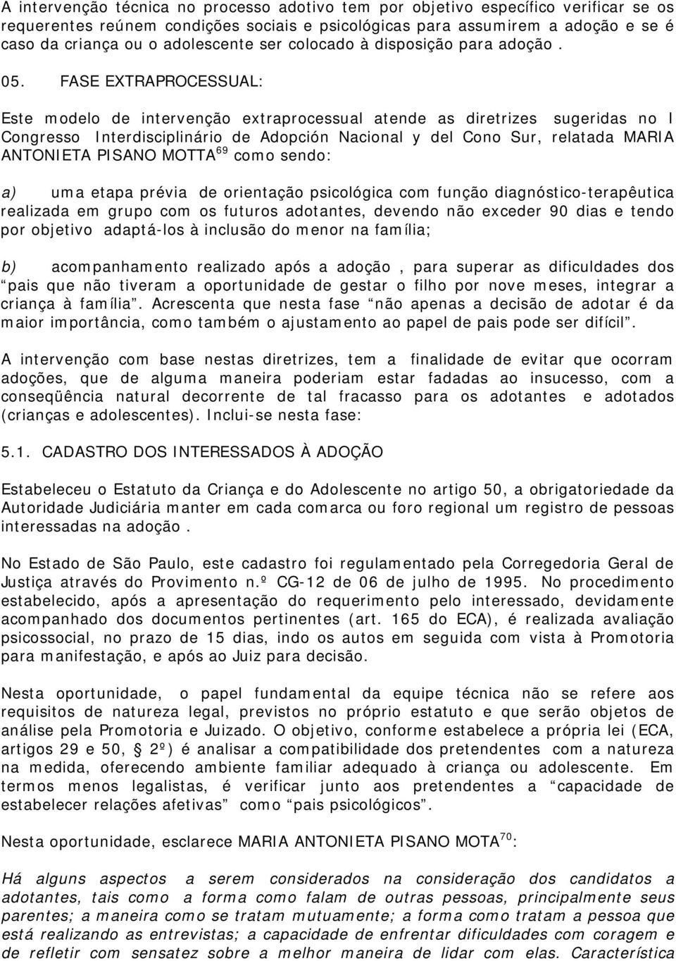 FASE EXTRAPROCESSUAL: Este modelo de intervenção extraprocessual atende as diretrizes sugeridas no I Congresso Interdisciplinário de Adopción Nacional y del Cono Sur, relatada MARIA ANTONIETA PISANO