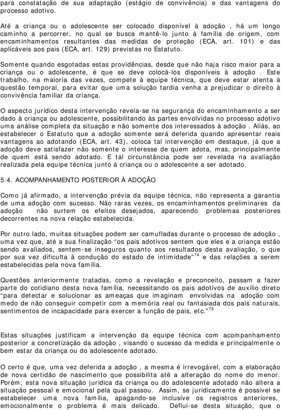 proteção (ECA, art. 101) e das aplicáveis aos pais (ECA, art. 129) previstas no Estatuto.