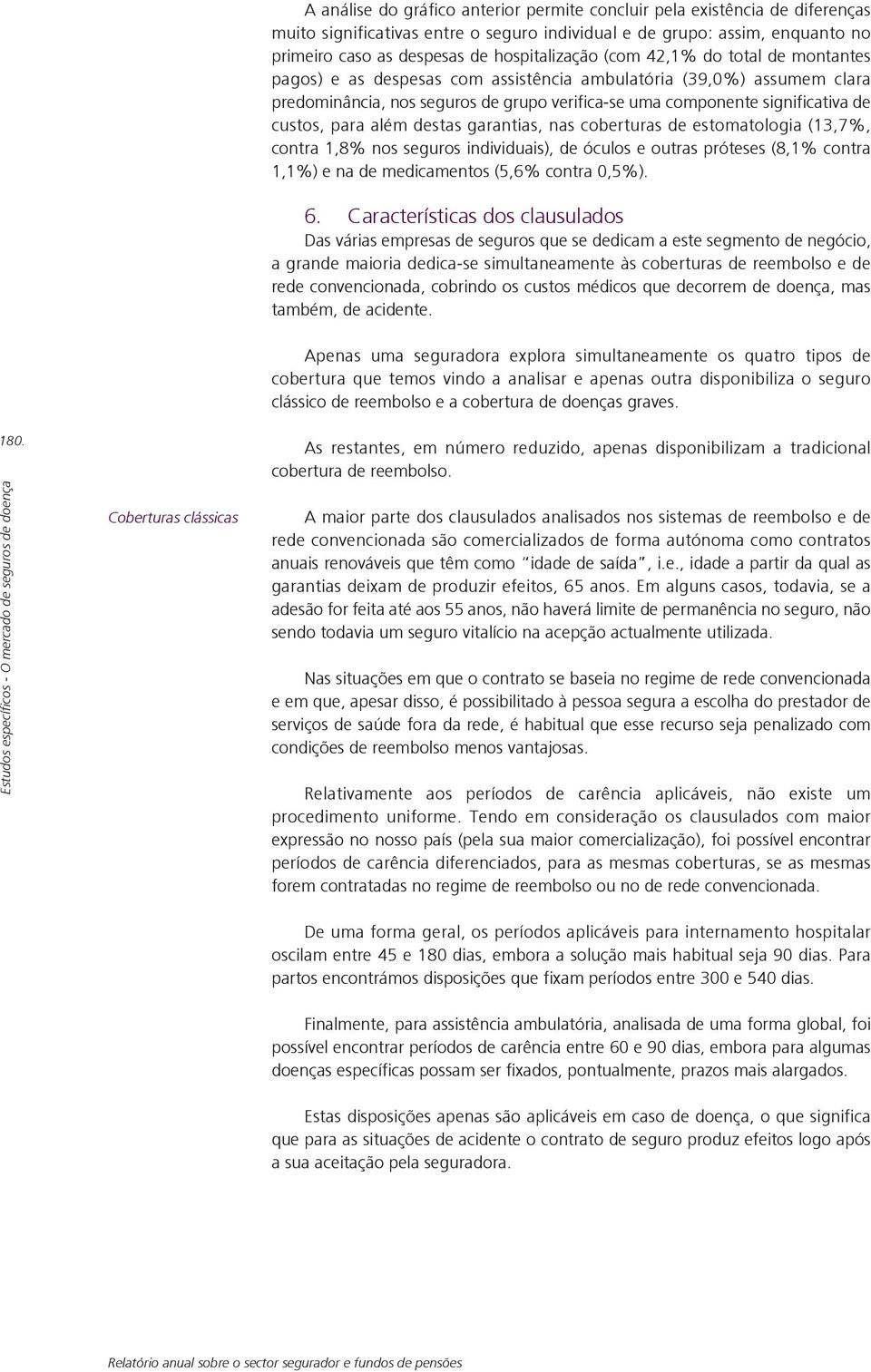 além destas garantias, nas coberturas de estomatologia (13,7%, contra 1,8% nos seguros individuais), de óculos e outras próteses (8,1% contra 1,1%) e na de medicamentos (5,6% contra 0,5%). 6.