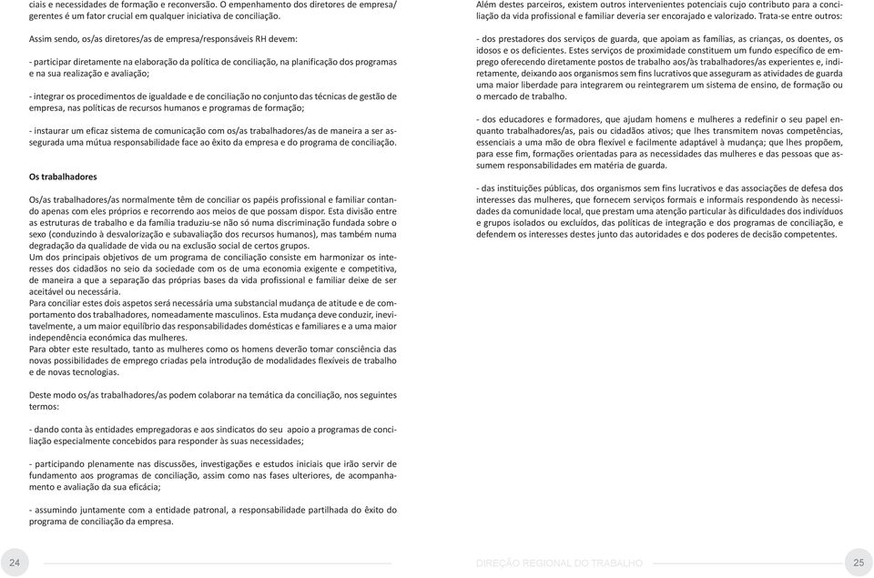 integrar os procedimentos de igualdade e de conciliação no conjunto das técnicas de gestão de empresa, nas políticas de recursos humanos e programas de formação; - instaurar um eficaz sistema de