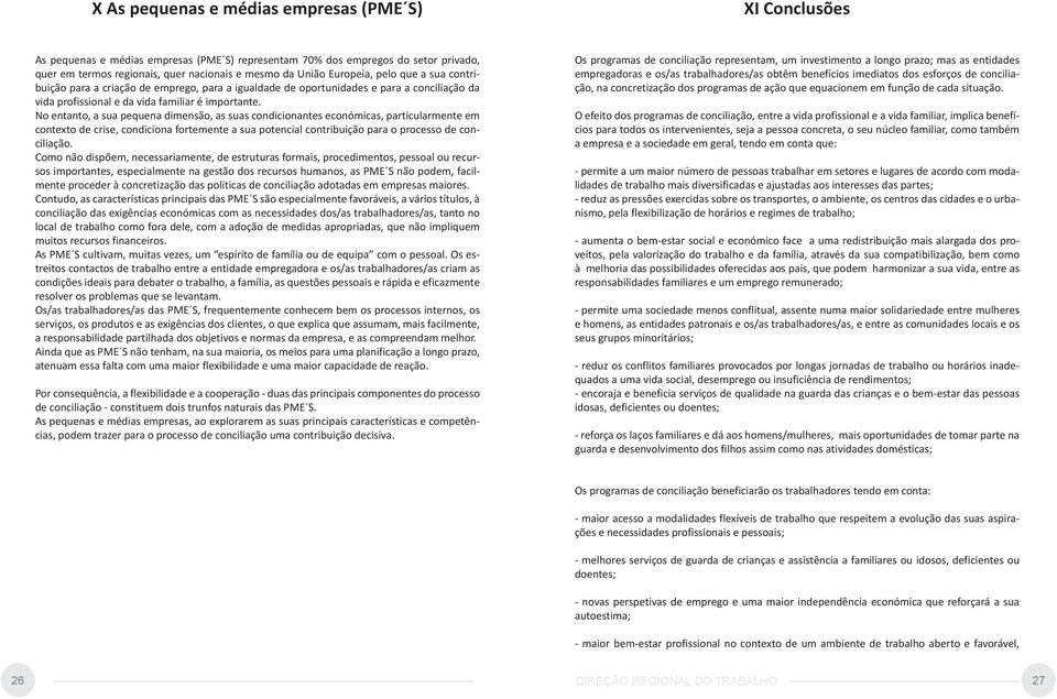 No entanto, a sua pequena dimensão, as suas condicionantes económicas, particularmente em contexto de crise, condiciona fortemente a sua potencial contribuição para o processo de conciliação.