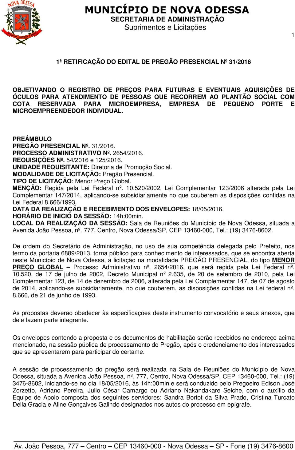 54/2016 e 125/2016. UNIDADE REQUISITANTE: Diretoria de Promoção Social. MODALIDADE DE LICITAÇÃO: Pregão Presencial. TIPO DE LICITAÇÃO: Menor Preço Global. MENÇÃO: Regida pela Lei Federal nº. 10.