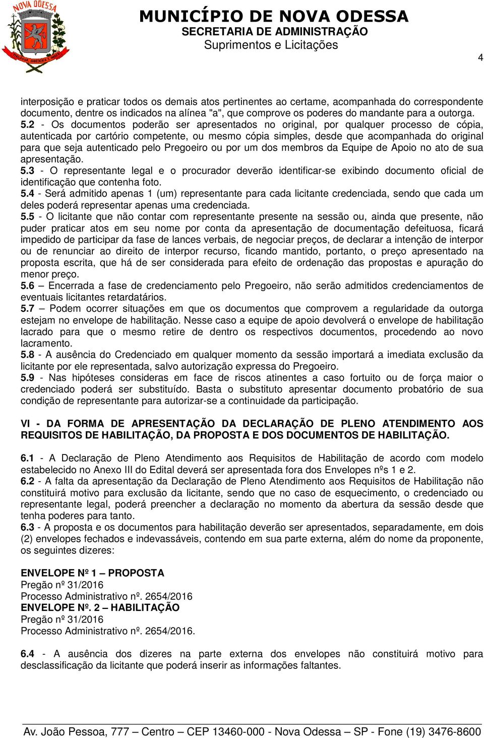 autenticado pelo Pregoeiro ou por um dos membros da Equipe de Apoio no ato de sua apresentação. 5.