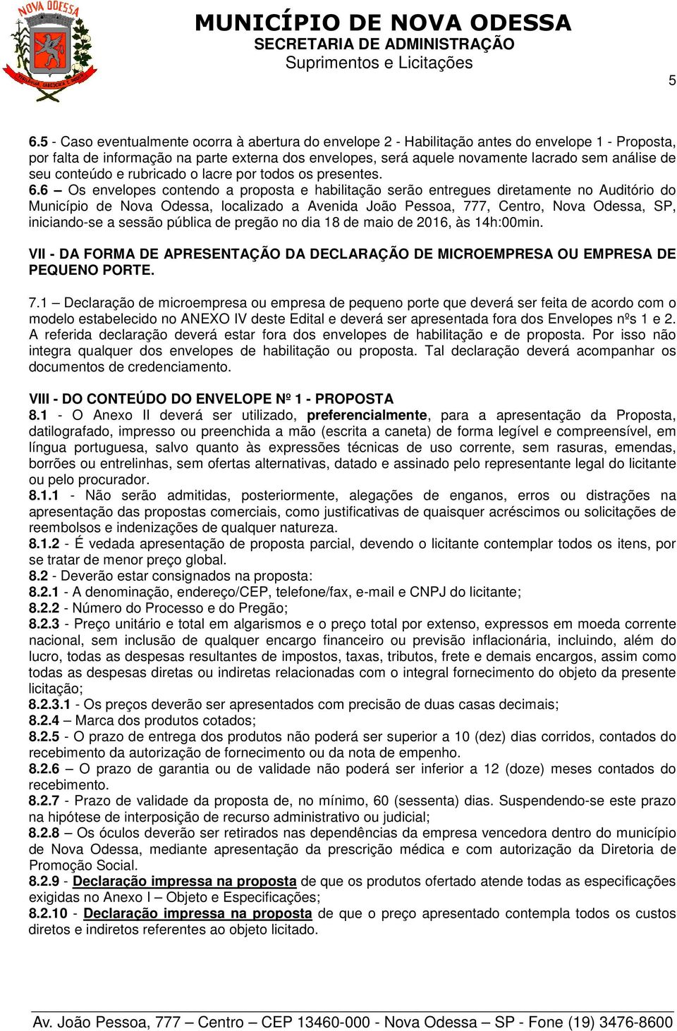 6 Os envelopes contendo a proposta e habilitação serão entregues diretamente no Auditório do Município de Nova Odessa, localizado a Avenida João Pessoa, 777, Centro, Nova Odessa, SP, iniciando-se a