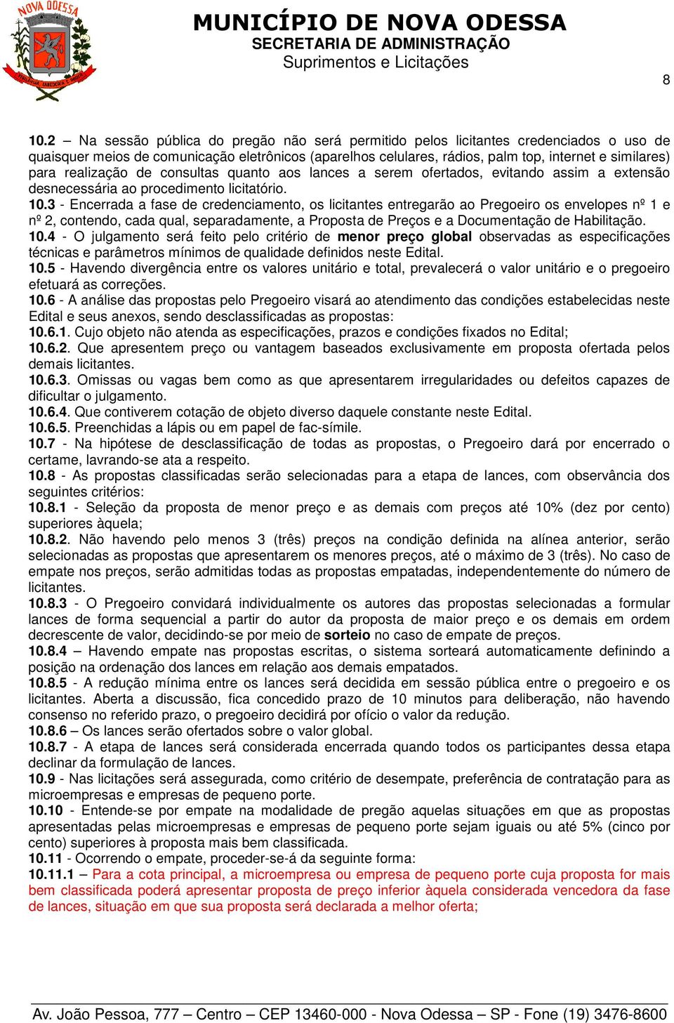 3 - Encerrada a fase de credenciamento, os licitantes entregarão ao Pregoeiro os envelopes nº 1 e nº 2, contendo, cada qual, separadamente, a Proposta de Preços e a Documentação de Habilitação. 10.