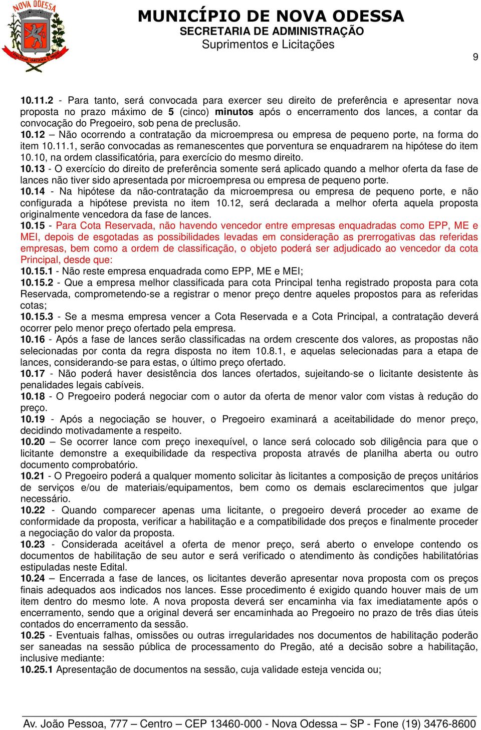 Pregoeiro, sob pena de preclusão. 10.12 Não ocorrendo a contratação da microempresa ou empresa de pequeno porte, na forma do item 10.11.