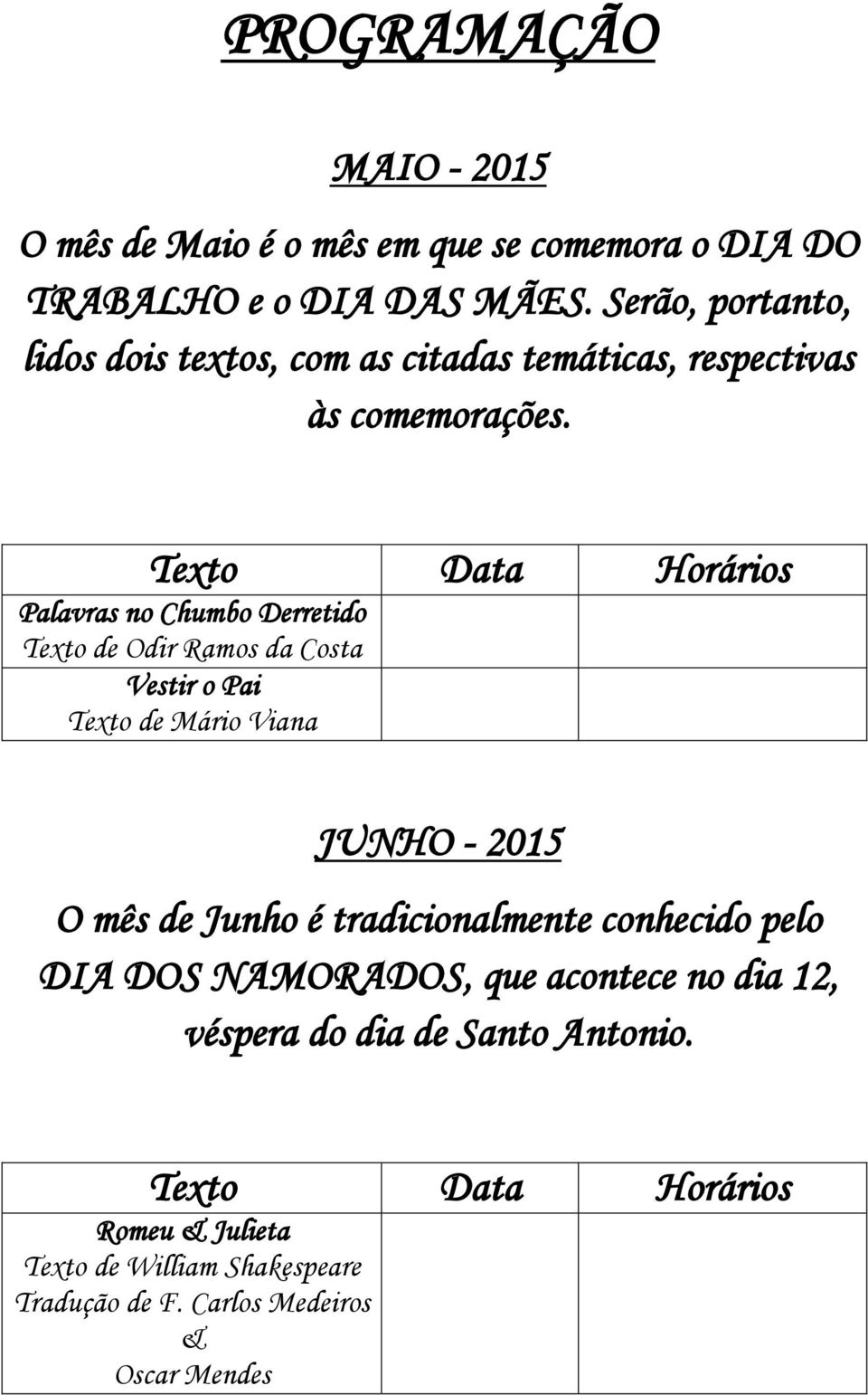 Texto Data Horários Palavras no Chumbo Derretido Texto de Odir Ramos da Costa Vestir o Pai Texto de Mário Viana JUNHO - 2015 O mês de