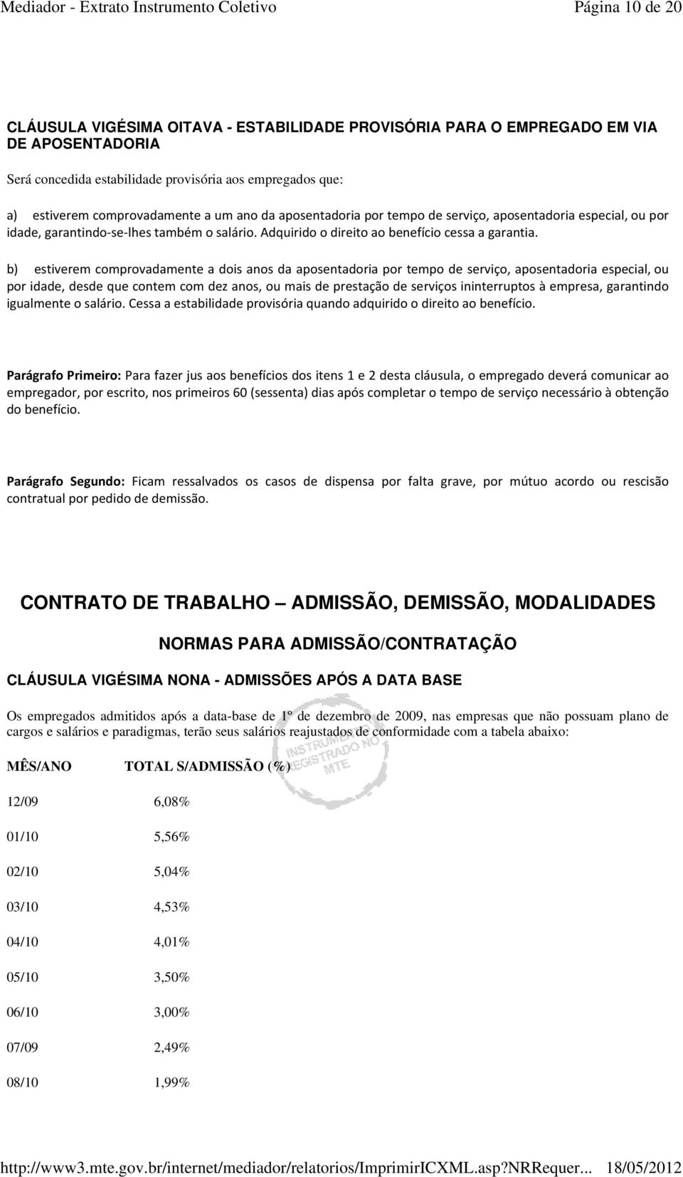 b) estiverem comprovadamente a dois anos da aposentadoria por tempo de serviço, aposentadoria especial, ou por idade, desde que contem com dez anos, ou mais de prestação de serviços ininterruptos à