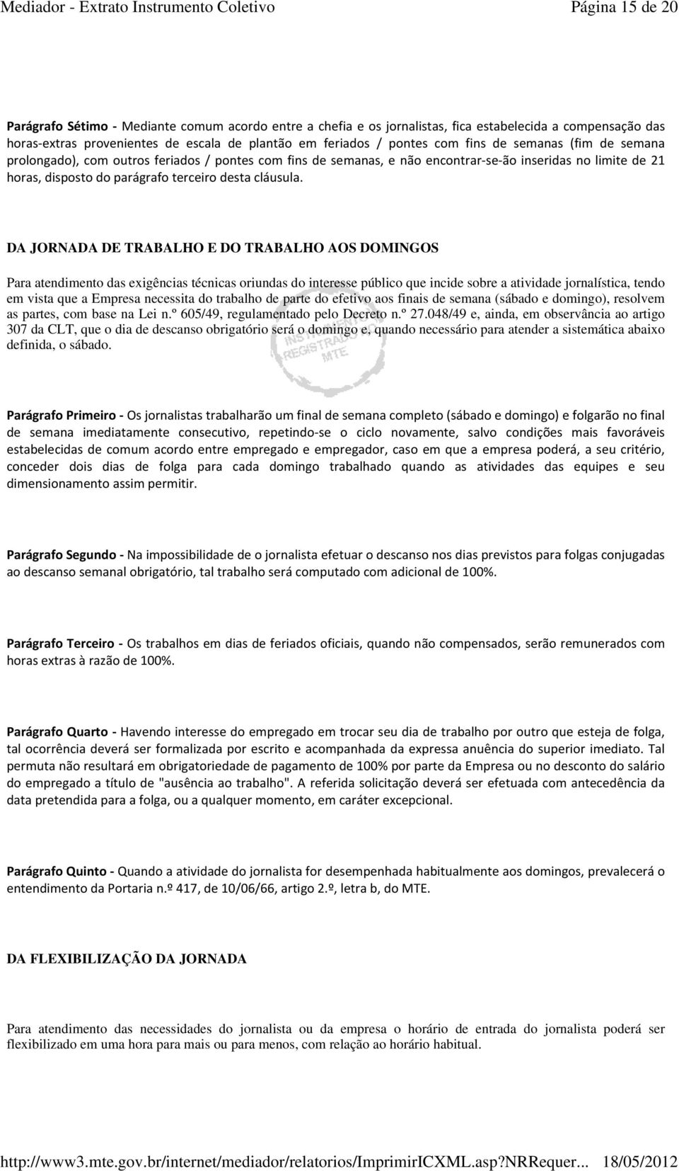 DA JORNADA DE TRABALHO E DO TRABALHO AOS DOMINGOS Para atendimento das exigências técnicas oriundas do interesse público que incide sobre a atividade jornalística, tendo em vista que a Empresa