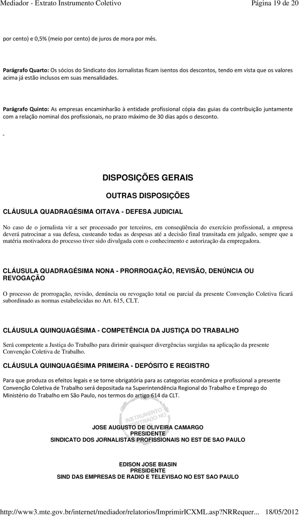 Parágrafo Quinto: As empresas encaminharão à entidade profissional cópia das guias da contribuição juntamente com a relação nominal dos profissionais, no prazo máximo de 30 dias após o desconto.