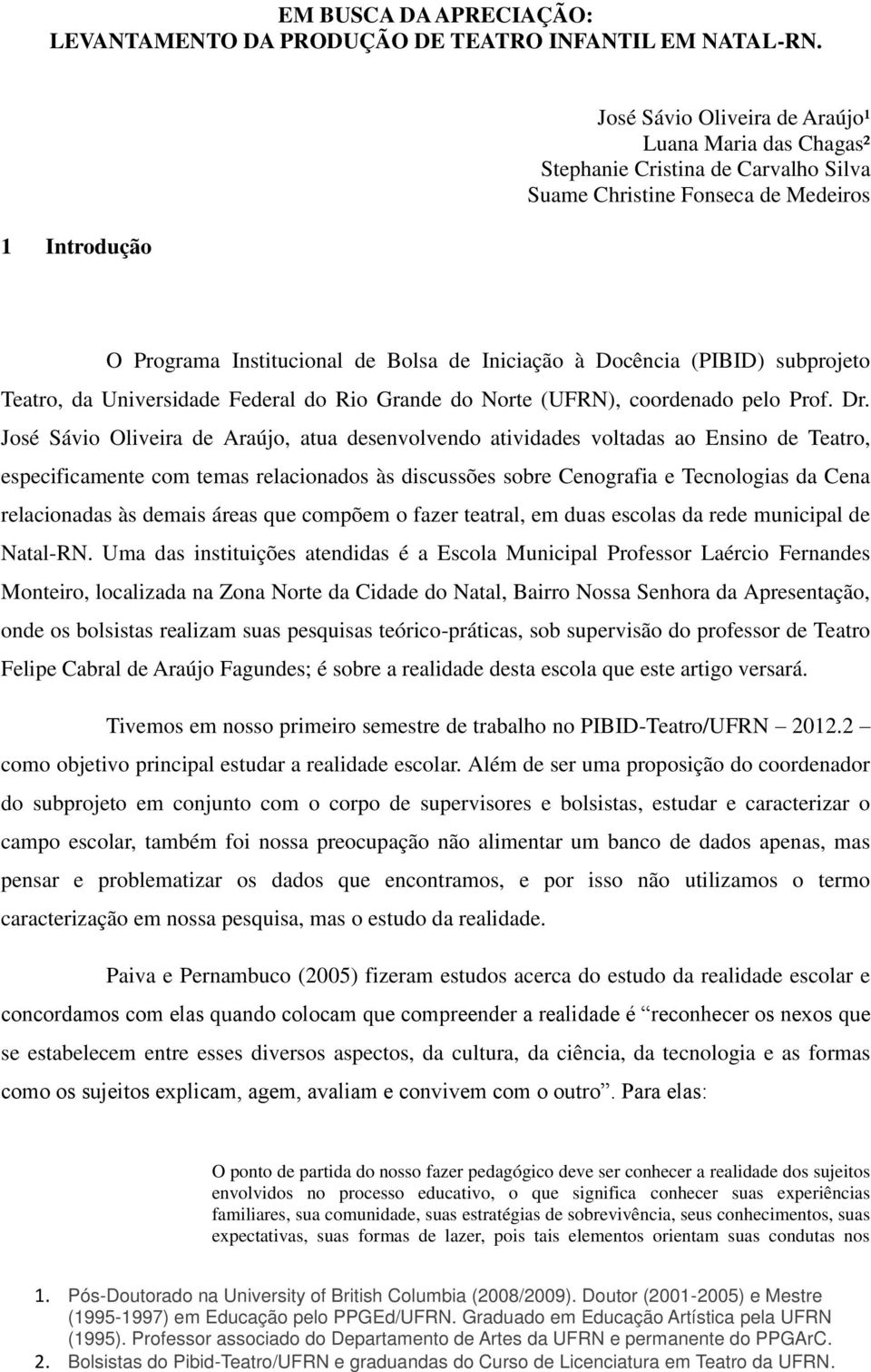 (PIBID) subprojeto Teatro, da Universidade Federal do Rio Grande do Norte (UFRN), coordenado pelo Prof. Dr.