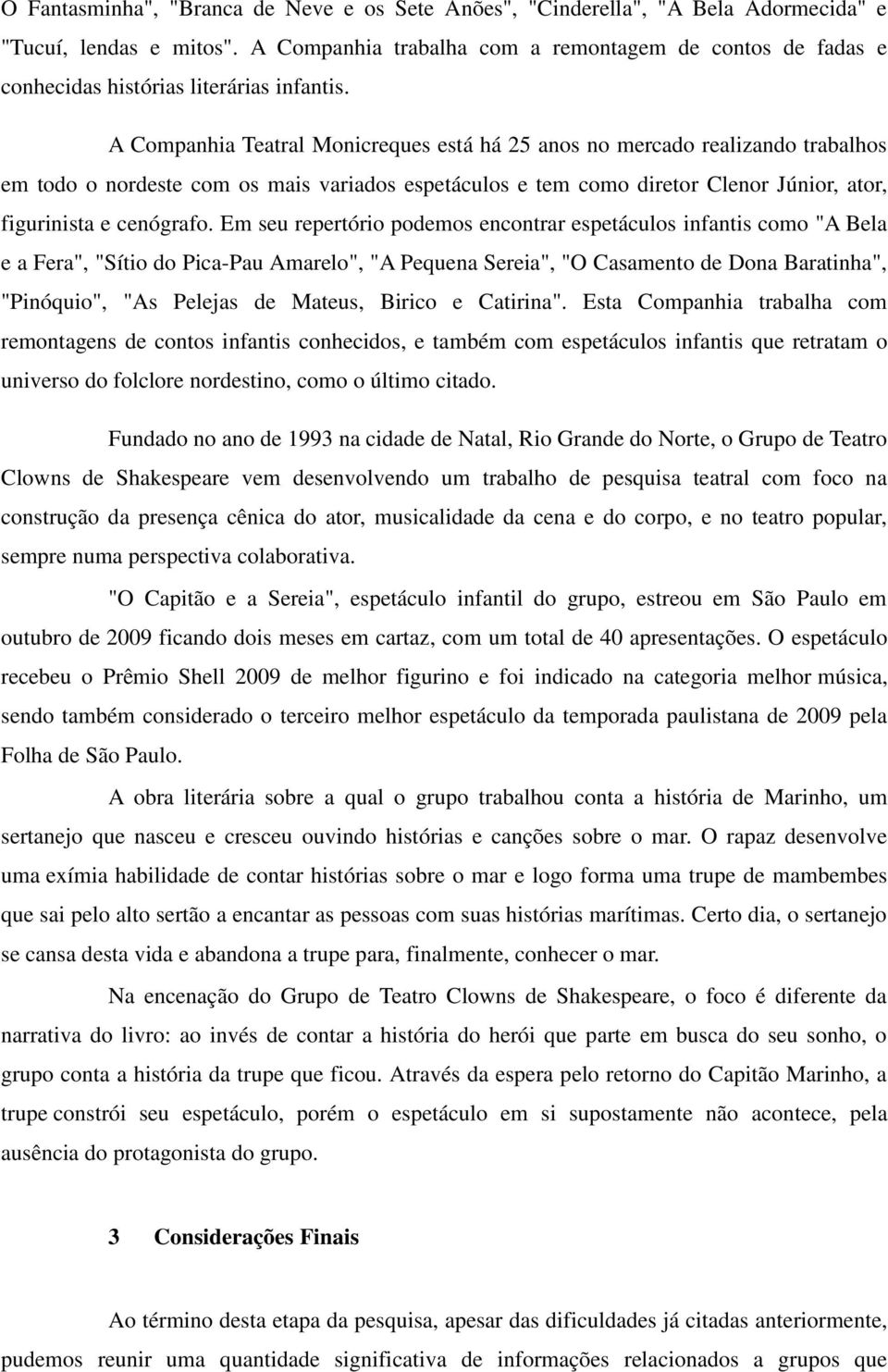 A Companhia Teatral Monicreques está há 25 anos no mercado realizando trabalhos em todo o nordeste com os mais variados espetáculos e tem como diretor Clenor Júnior, ator, figurinista e cenógrafo.