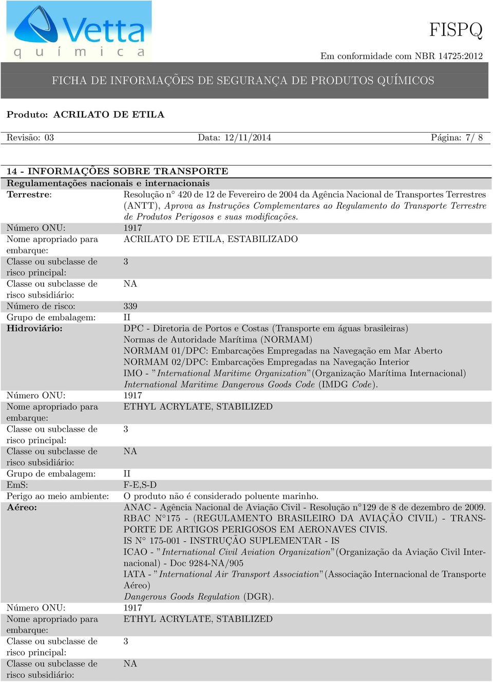 Número ONU: 1917 Nome apropriado para ACRILATO DE ETILA, ESTABILIZADO embarque: Classe ou subclasse de 3 risco principal: Classe ou subclasse de NA risco subsidiário: Número de risco: 339 Grupo de