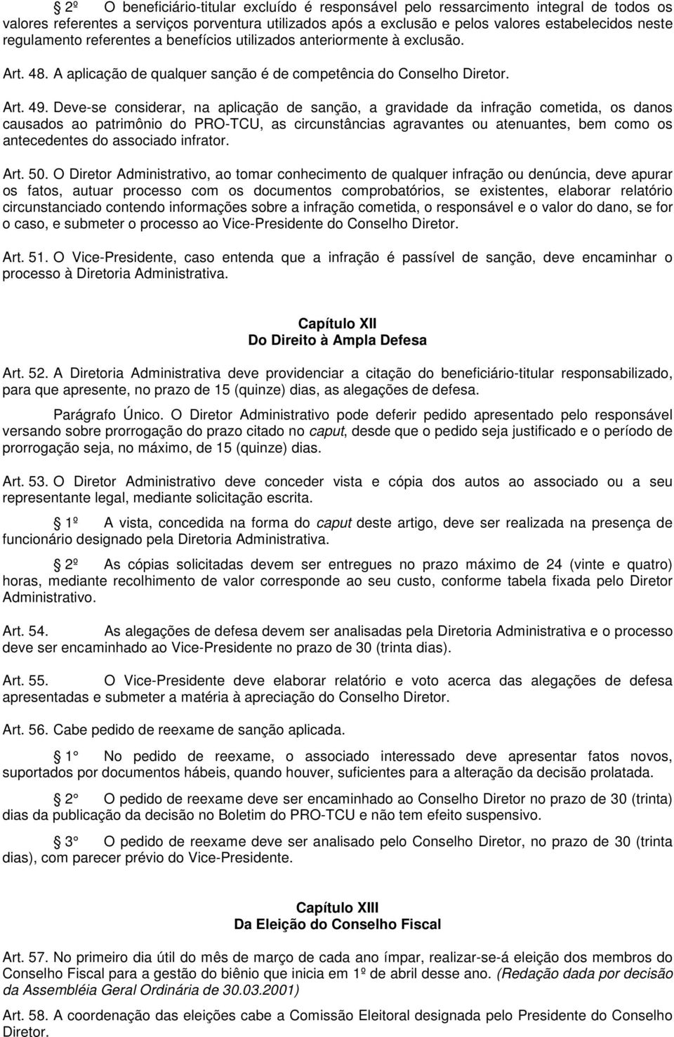 Deve-se considerar, na aplicação de sanção, a gravidade da infração cometida, os danos causados ao patrimônio do PRO-TCU, as circunstâncias agravantes ou atenuantes, bem como os antecedentes do