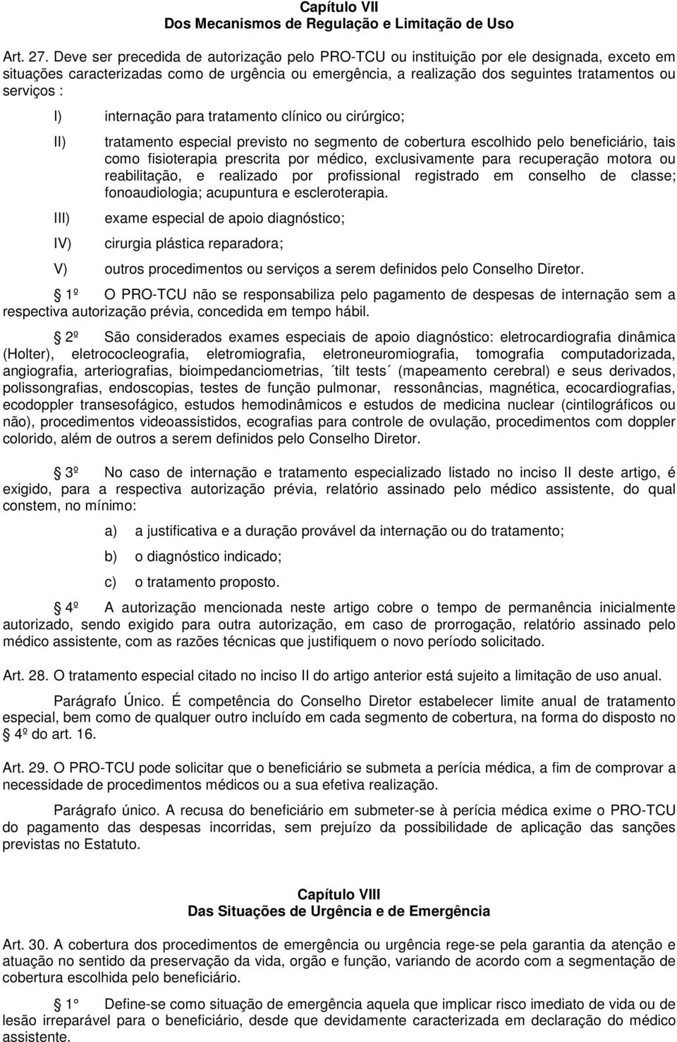 : I) internação para tratamento clínico ou cirúrgico; I tratamento especial previsto no segmento de cobertura escolhido pelo beneficiário, tais como fisioterapia prescrita por médico, exclusivamente