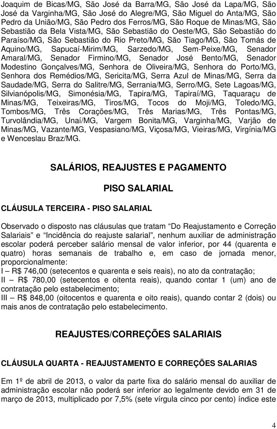 Sem-Peixe/MG, Senador Amaral/MG, Senador Firmino/MG, Senador José Bento/MG, Senador Modestino Gonçalves/MG, Senhora de Oliveira/MG, Senhora do Porto/MG, Senhora dos Remédios/MG, Sericita/MG, Serra