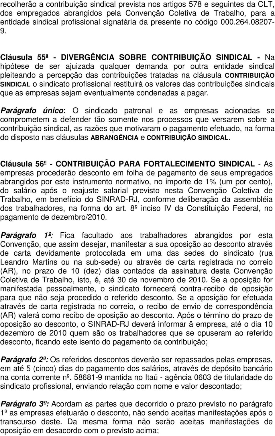 Cláusula 55ª - DIVERGÊNCIA SOBRE CONTRIBUIÇÃO SINDICAL - Na hipótese de ser ajuizada qualquer demanda por outra entidade sindical pleiteando a percepção das contribuições tratadas na cláusula