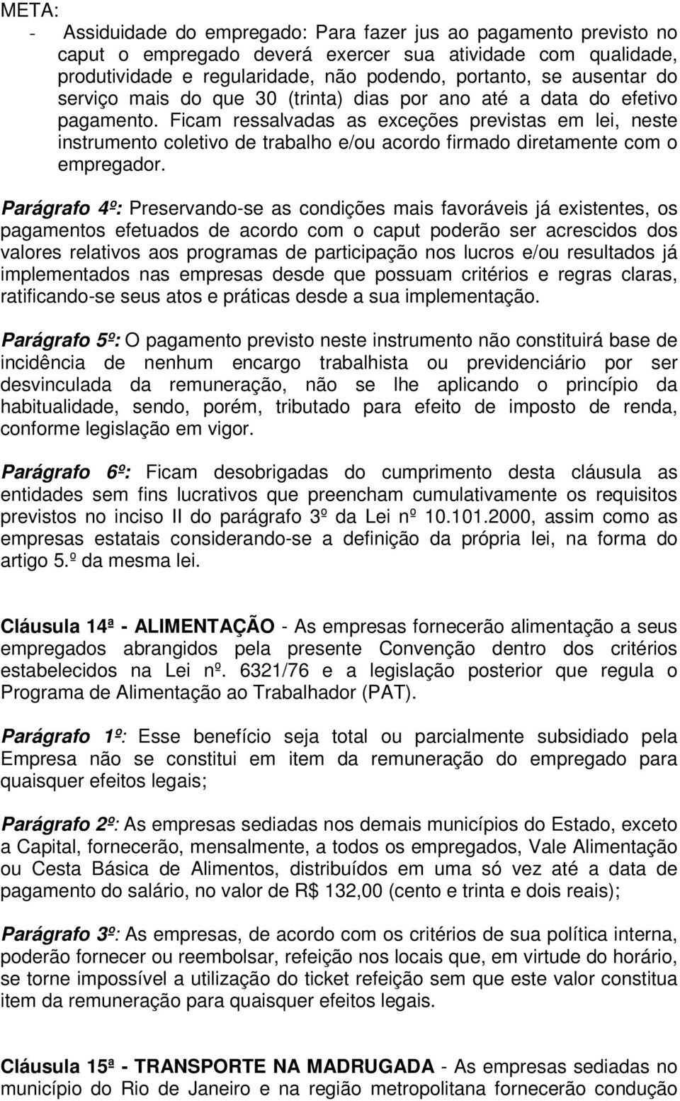 Ficam ressalvadas as exceções previstas em lei, neste instrumento coletivo de trabalho e/ou acordo firmado diretamente com o empregador.