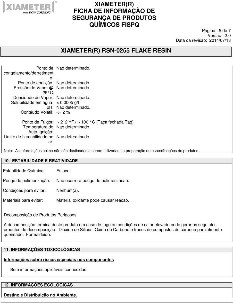 Auto-ignição: Limite de flamabilidade no Nao determinado. ar: Nota: As informações acima não são destinadas a serem utilizadas na preparação de especificações de produtos. 10.