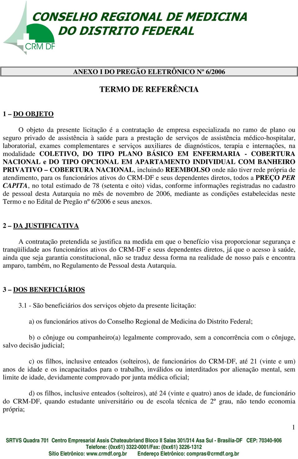 PLANO BÁSICO EM ENFERMARIA - COBERTURA NACIONAL e DO TIPO OPCIONAL EM APARTAMENTO INDIVIDUAL COM BANHEIRO PRIVATIVO COBERTURA NACIONAL, incluindo REEMBOLSO onde não tiver rede própria de atendimento,