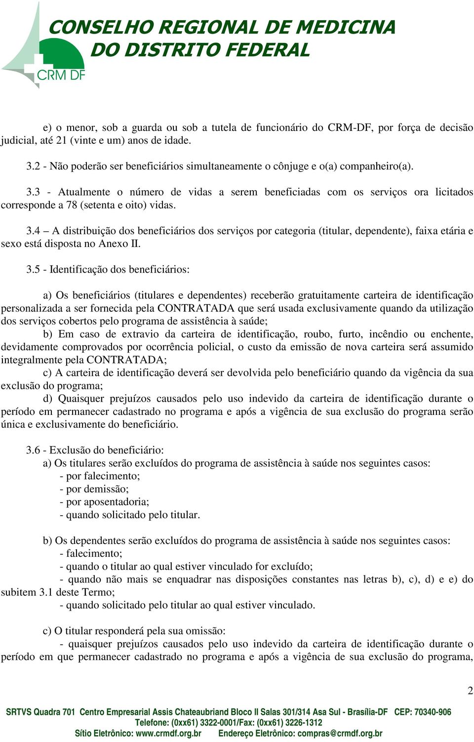 3 - Atualmente o número de vidas a serem beneficiadas com os serviços ora licitados corresponde a 78 (setenta e oito) vidas. 3.