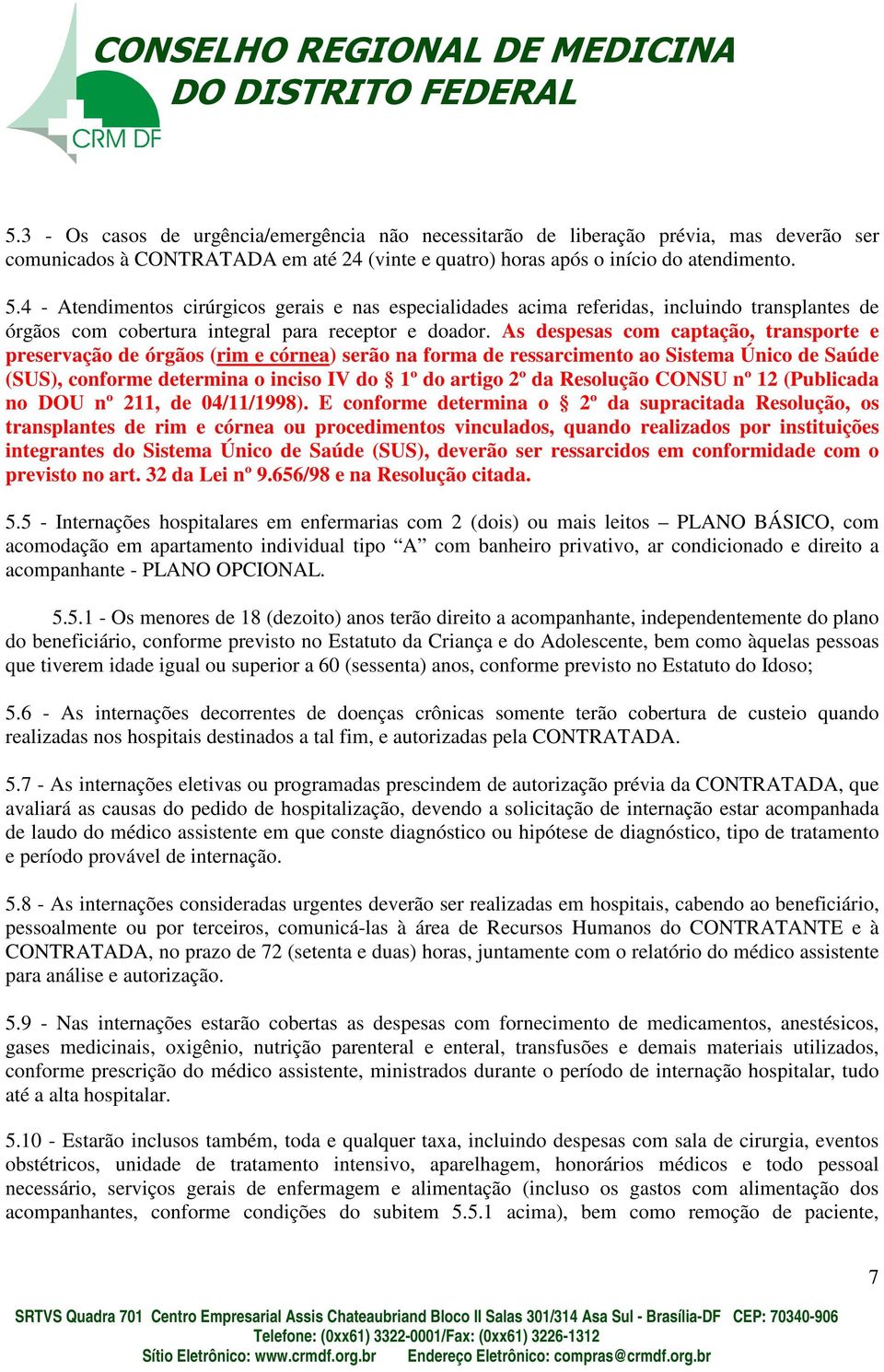 As despesas com captação, transporte e preservação de órgãos (rim e córnea) serão na forma de ressarcimento ao Sistema Único de Saúde (SUS), conforme determina o inciso IV do 1º do artigo 2º da