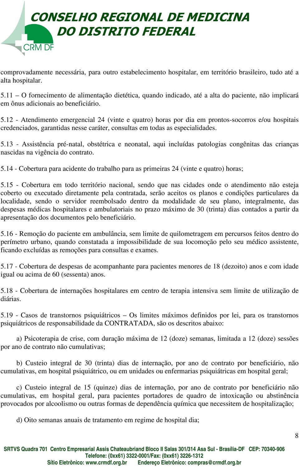 12 - Atendimento emergencial 24 (vinte e quatro) horas por dia em prontos-socorros e/ou hospitais credenciados, garantidas nesse caráter, consultas em todas as especialidades. 5.