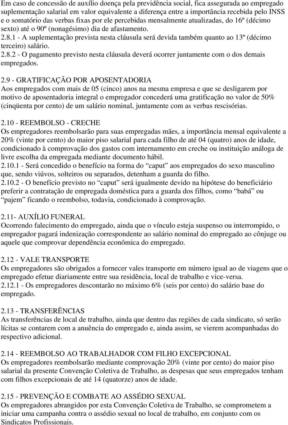 1 - A suplementação prevista nesta cláusula será devida também quanto ao 13º (décimo terceiro) salário. 2.8.