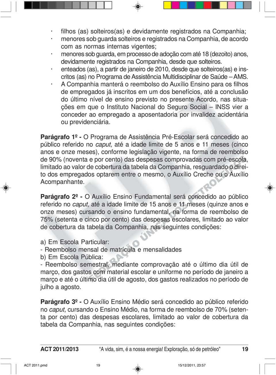 enteados (as), a partir de janeiro de 2010, desde que solteiros(as) e inscritos (as) no Programa de Assistência Multidisciplinar de Saúde AMS.